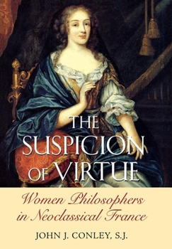 Hardcover The Suspicion of Virtue: Women Philosophers in Neoclassical France Book