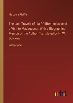 Paperback The Last Travels of Ida Pfeiffer Inclusive of a Visit to Madagascar; With a Biographical Memoir of the Author, Translated by H. W. Dulcken: in large p Book