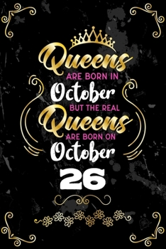 Queens Are Born In October But The Real Queens Are Born On October 26: Funny Blank Lined Notebook Gift for Women and Birthday Card Alternative for Friend or Coworker