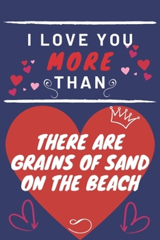 Paperback I Love You More Than There Are Grains Of Sand On The Beach: Perfect Valentines Day Gift - Blank Lined Notebook Journal - 120 Pages 6 x 9 Format - Funn Book