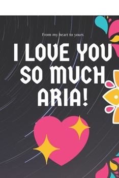 I love you so much  Aria  Notebook Gift For Women and Girls: Lined Notebook / Journal Gift, 120 Pages, 6x9, Soft Cover, Matte Finish