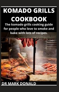 Paperback Komado Grills Cookbook: The komado grills cooking guide for people who love to smoke and bake with lots of recipes. Book