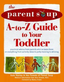 Paperback The Parent Soup A-To-Z Guide to Your Toddler: Practical Advice from Parents Who've Been There on Everything from Activity Ideas to Potty Training to W Book