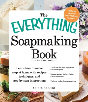 Paperback The Everything Soapmaking Book: Learn How to Make Soap at Home with Recipes, Techniques, and Step-By-Step Instructions - Purchase the Right Equipment Book