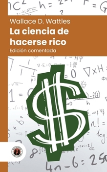 La ciencia de hacerse rico: Edición con prólogo, comentada y biografía del autor (Nueva traducción) (Spanish Edition)