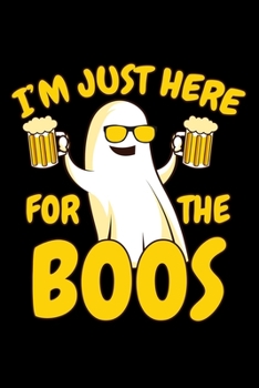 Paperback Notebook: Halloween Ghost Just Here for the Boos Booze Beer Drinking Black Lined Journal Writing Diary - 120 Pages 6 x 9 Book