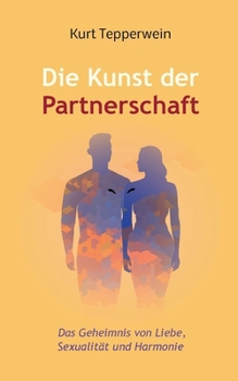 Die Kunst der Partnerschaft: Das Geheimnis von Liebe, Sexualität und Harmonie (German Edition)