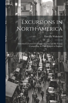 Paperback Excursions in North America: Described in Letters From a Gentleman and His Young Companion, to Their Friends in England Book