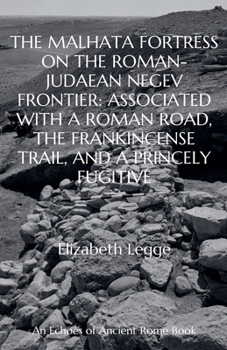 Paperback The Malhata Fortress on the Roman-Judaean Negev Frontier: Associated with a Roman Road, the Frankincense Trail, and a Princely Fugitive Book