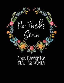 Paperback No Fucks Given: A 2020 Planner For Real-Ass Women: Funny Planner 2020 - Funny Planners And Organizers For Women 2019 - Swear Word Plan Book