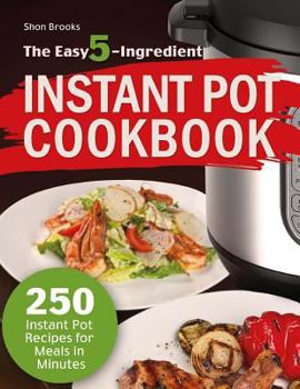 Paperback The Easy 5-Ingredient Instant Pot Cookbook: 250 Instant Pot Recipes for Meals in Minutes Book