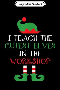 Paperback Composition Notebook: I Teach Cutest Elves In The Workshop Teacher Christmas Top Journal/Notebook Blank Lined Ruled 6x9 100 Pages Book