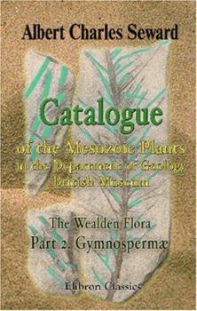 Paperback Catalogue of the Mesozoic Plants in the Department of Geology, British Museum (Natural History). The Wealden Flora: Part 2. Gymnospermæ. Plates 1-20 Book
