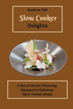 Paperback Slow Cooker Delights: A Set of Mouth-Watering Recipes for Delicious Slow Cooker Meals Book