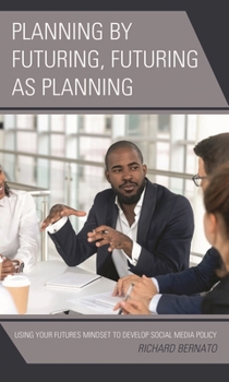 Hardcover Planning by Futuring, Futuring as Planning: Using Your Futures Mindset to Develop Social Media Policy Book