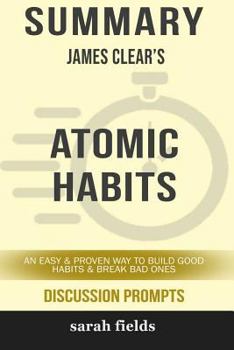 Paperback Summary: James Clear's Atomic Habits: An Easy and Proven Way to Build Good Habits and Break Bad Ones Book
