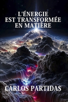 L'ÉNERGIE EST TRANSFORMÉE EN MATIÈRE: POURQUOI L'ÉNERGIE ÉLECTRONIQUE EST TRANSFORMÉE EN MATIÈRE ÉLECTRONIQUE ? (French Edition)