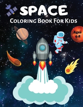 Space Coloring Book For Kids Ages 4-8: Amazing Coloring Designs Featuring Astronauts, Rockets, Space Ships and Planets for Boys and Girls, Toddlers and Preschoolers