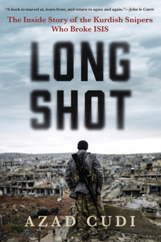 Long Shot: The Inside Story of the Kurdish Snipers Who Broke ISIS