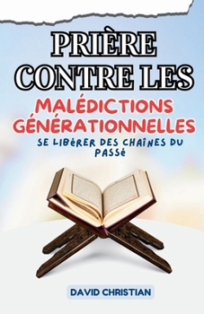 PRIÈRE CONTRE LES MALÉDICTIONS GÉNÉRATIONNELLES: Se libérer des chaînes du passé (French Edition)