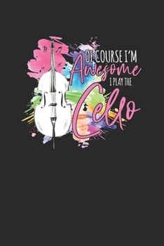 Paperback Of Course I'm Awesome I Play The Cello: Cellos Notebook, Dotted Bullet (6" x 9" - 120 pages) Musical Instruments Themed Notebook for Daily Journal, Di Book