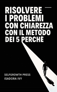 Paperback Risolvere i Problemi con Chiarezza con il Metodo dei 5 Perché [Italian] Book