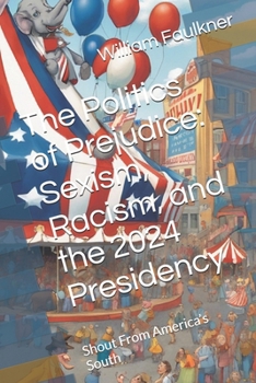 Paperback The Politics of Prejudice: Sexism, Racism, and the 2024 Presidency: Shout From America's South Book