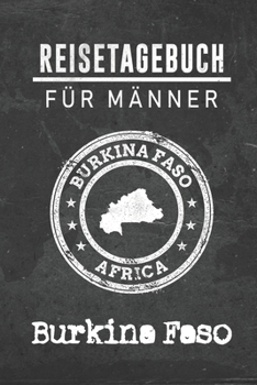Reisetagebuch f�r M�nner Burkina Faso: 6x9 Reise Journal I Notizbuch mit Checklisten zum Ausf�llen I Perfektes Geschenk f�r den Trip nach Burkina Faso f�r jeden Reisenden