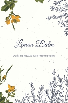 Lemon Balm Causes The Mind And Heart To Become Merry!: A Collection and Notes Book, Medicinal Herb Notebook DIY, Herbal Medicine, Herbology, Herb Book.