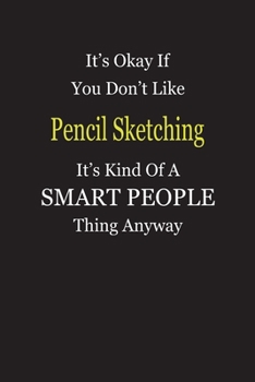 It's Okay If You Don't Like Pencil Sketching It's Kind Of A Smart People Thing Anyway: Blank Lined Notebook Journal Gift Idea