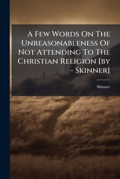 Paperback A Few Words On The Unreasonableness Of Not Attending To The Christian Religion [by - Skinner] Book