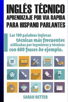 Paperback Ingles Tecnico: Aprendizaje por Via Rapida Para Hispano Parlantes: Las 100 palabras técnicas más utilizadas en inglés con 600 frases d [Spanish] Book