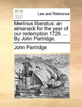 Merlinus Liberatus: An Almanack for the Year of Our Redemption 1729. ... by John Partridge.