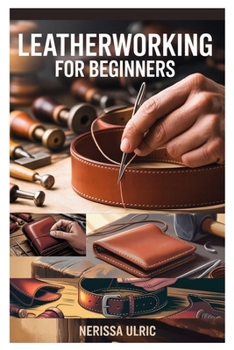 Paperback Leatherworking for Beginners: A Step-By-Step Guide to Crafting Durable Leather Goods with Simple Tools Book