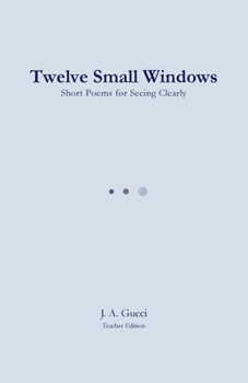 Twelve Small Windows (Teacher Edition): Short Poems for Seeing Clearly
