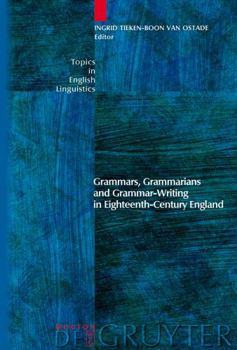 Grammars, Grammarians and Grammar-Writing in Eighteenth-Century England - Book #59 of the Topics in English Linguistics [TiEL]