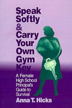 Paperback Speak Softly & Carry Your Own Gym Key: A Female High School Principal's Guide to Survival Book