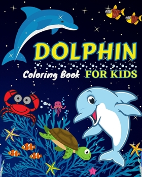 Dolphin Coloring Book For Kids: Amazing Coloring Pages of Dolphin for Toddlers and Kids Ages 4-12, Girls and Boys, Preschool and Kindergarten A Kids Coloring Book with Adorable Design of Dolphins