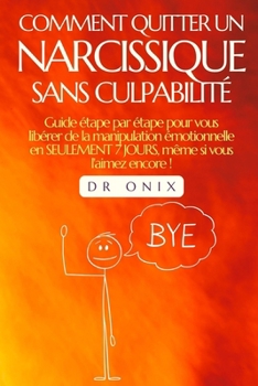 Paperback Comment Quitter Un Narcissique Sans Culpabilité: Guide étape par étape pour vous libérer de la manipulation émotionnelle en SEULEMENT 7 JOURS, même si [French] Book