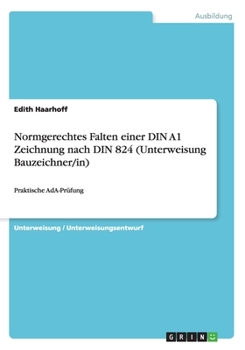 Paperback Normgerechtes Falten einer DIN A1 Zeichnung nach DIN 824 (Unterweisung Bauzeichner/in): Praktische AdA-Prüfung [German] Book