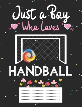 Paperback Just a boy who loves handball: Cute handball Composition notebook - handball Notebook Journal Or Dairy - Wide Ruled Notebook/Journal For Boys Book