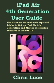 Paperback iPad Air 4th Generation User Guide: The Ultimate Manual with Tips and Tricks to Set up iPad Air 4th Generation and Master the Hidden Features of iPadO Book