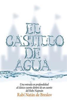 Paperback El Castillo de Agua: Una mirada en profundidad al clásico cuento dentro de un cuento del Rebe Najmán de Breslov [Spanish] Book