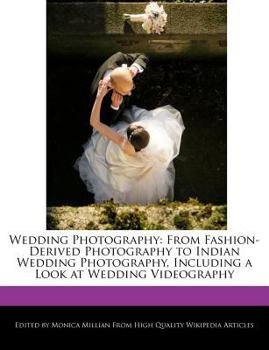 Paperback Wedding Photography: From Fashion-Derived Photography to Indian Wedding Photography, Including a Look at Wedding Videography Book