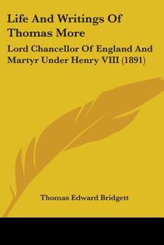 Paperback Life And Writings Of Thomas More: Lord Chancellor Of England And Martyr Under Henry VIII (1891) Book
