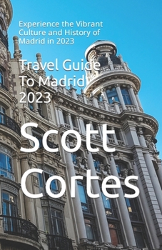 Paperback Travel Guide To Madrid 2023: Experience the Vibrant Culture and History of Madrid in 2023 Book