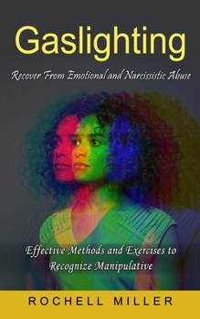 Paperback Gaslighting: Recover From Emotional and Narcissistic Abuse (Effective Methods and Exercises to Recognize Manipulative) Book