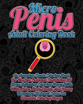 Paperback Micro Penis Adult Coloring Book: An Amusing Chode Coloring Book For The Less Endowed Containing 30 Stress Relieving Coloring Pages With Witty Jokes, R Book