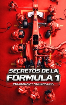 Secretos de la Fórmula 1: Velocidad y Adrenalina (Spanish Edition)