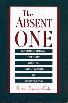 Paperback The Absent One: Mourning Ritual, Tragedy, and the Performance of Ambivalence Book